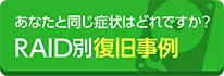 RAID故障別復旧事例集。あなたと同じ症状はどれですか？